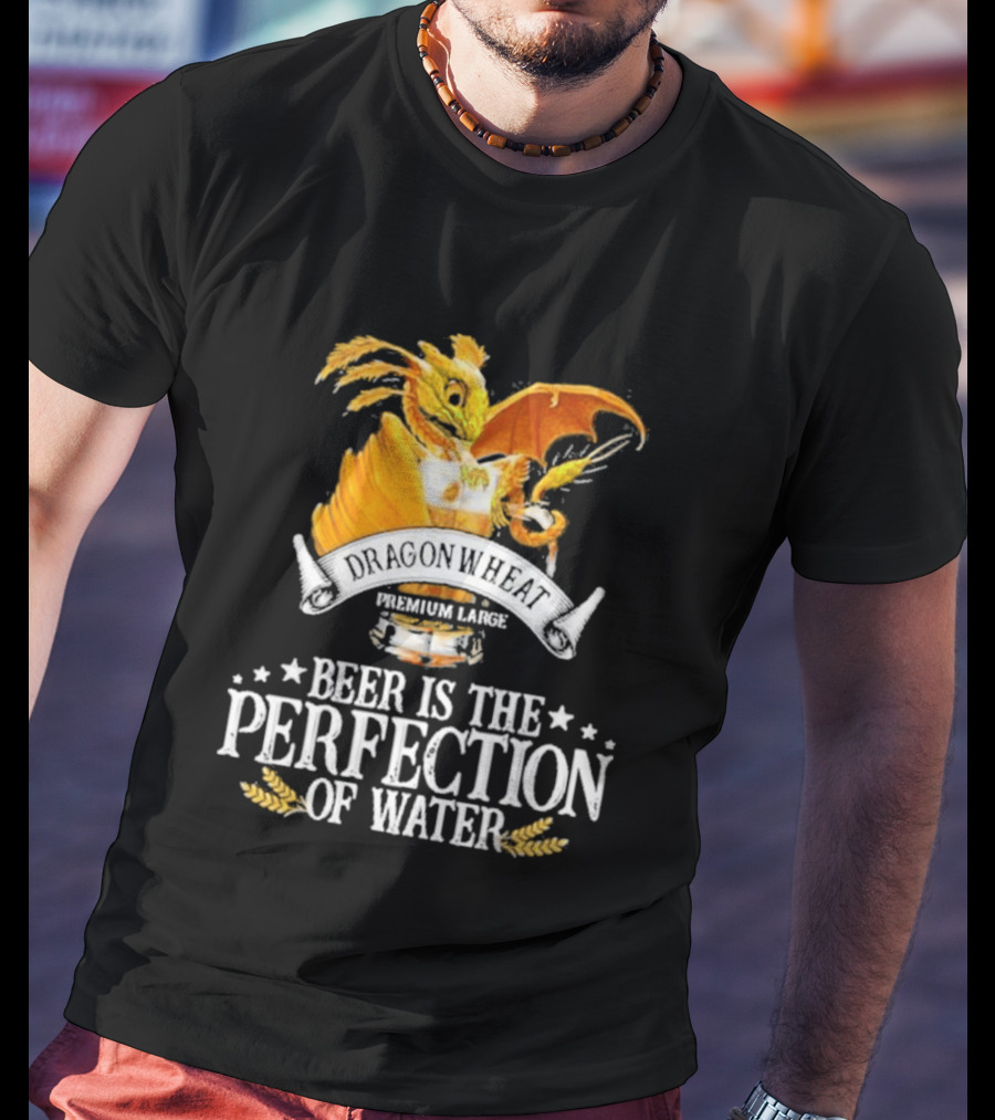 Nice Dragonwheat Premium Lager Beer Is The Perfection Of Water T-Shirt