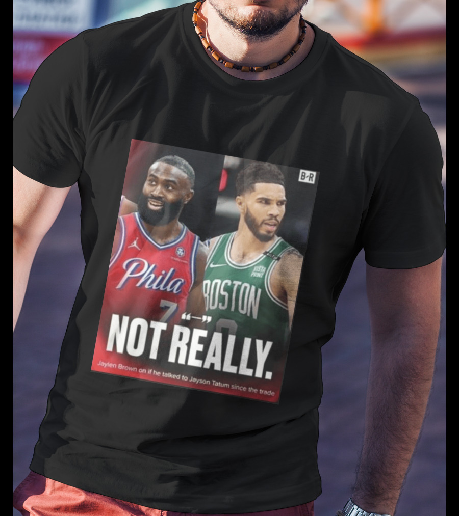 Jaylen Brown "Not Really" Philadelphia Boston Rivalry Trade Talk With Jayson Tatum T-Shirt
