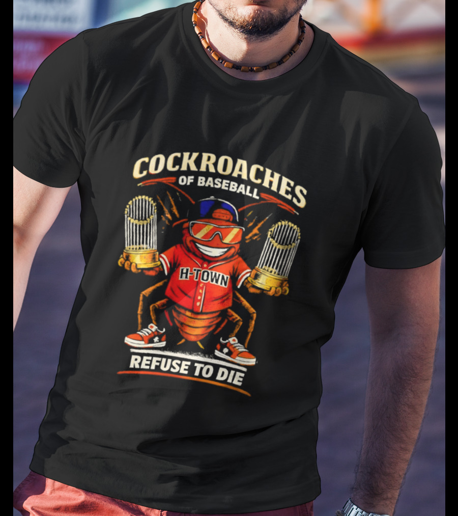 H Town Cockroaches Of Baseball Refuse To Die T-Shirt