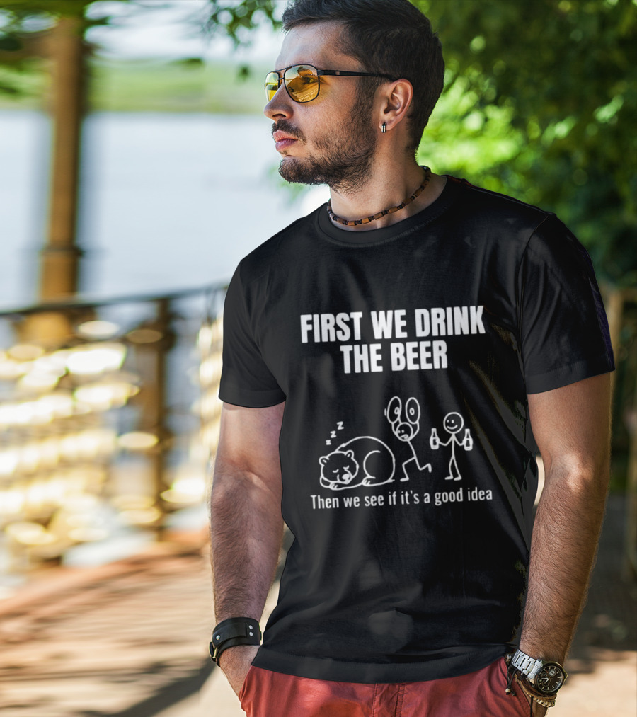 Trending Stickman First We Drink The Beer Then We See If It's A Good Idea Bear T-Shirt