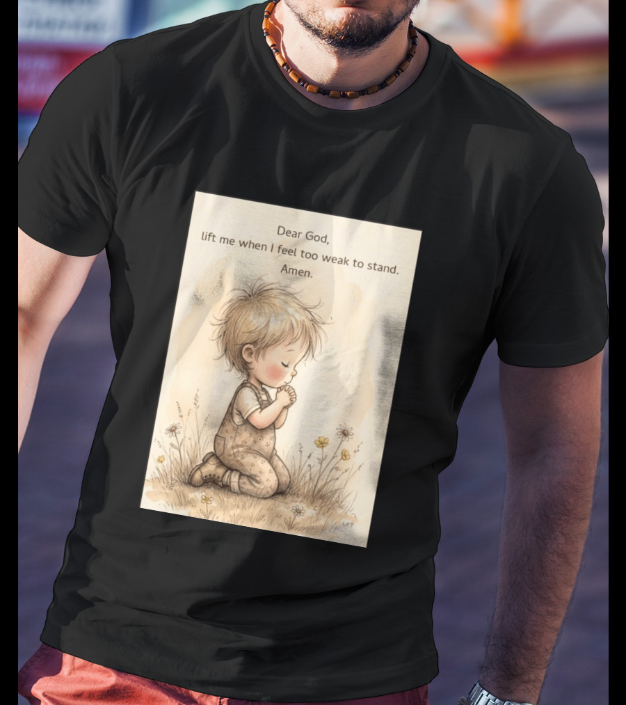 Dear God Lift Me When I Feel Too Weak To Stand Amen Kneeling Child Prayer Floral Field T-Shirt