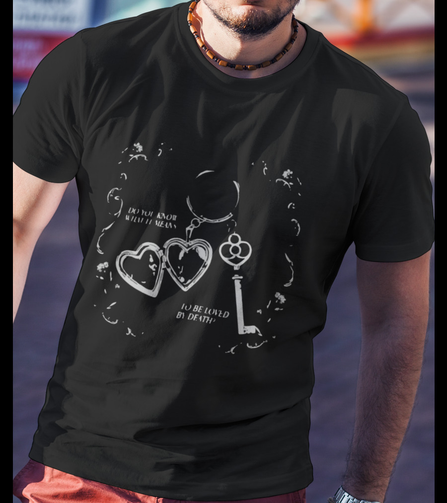 Do You Know What It Means To Be Loved By Death Heart Key T-Shirt