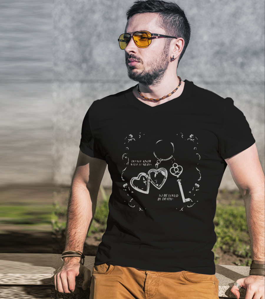 Do You Know What It Means To Be Loved By Death Heart Key T-Shirt