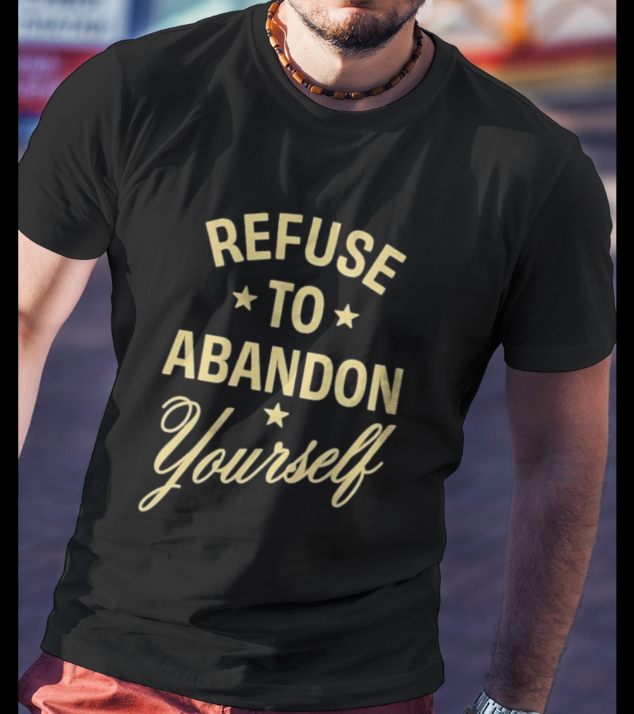 Refuse To Abandon Yourself Motivational Message With Stars T-Shirt