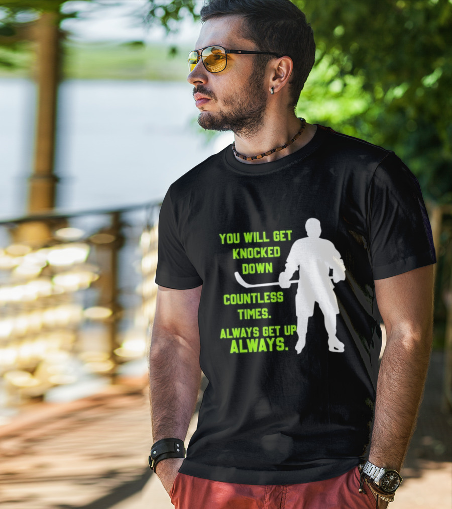 You Will Get Knocked Down Countless Times Always Get Up Always NHL Hockey Player T-Shirt