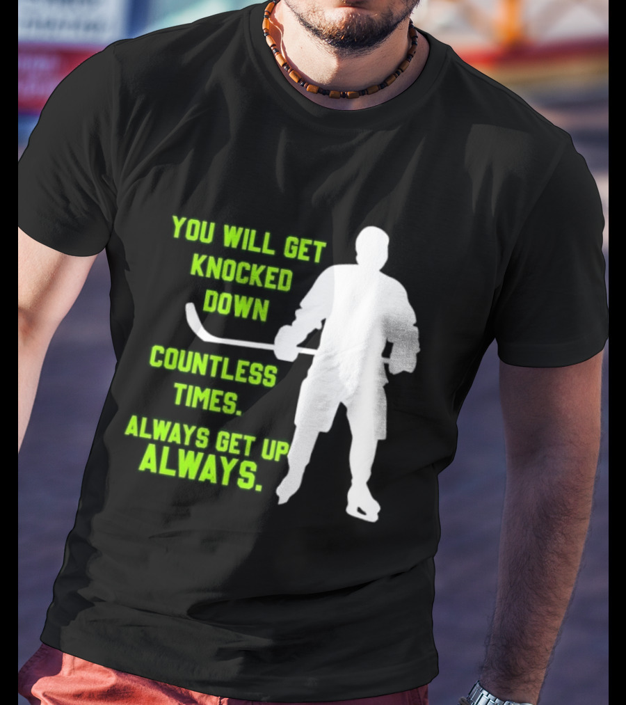 You Will Get Knocked Down Countless Times Always Get Up Always NHL Hockey Player T-Shirt