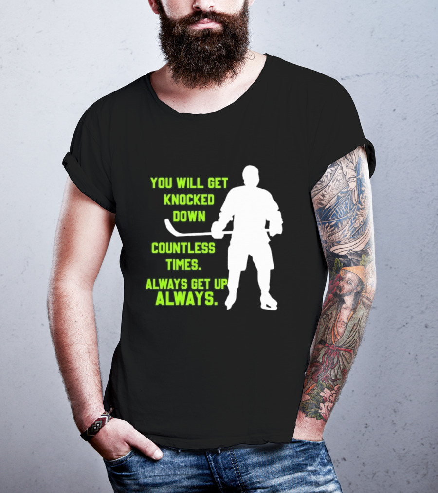 You Will Get Knocked Down Countless Times Always Get Up Always NHL Hockey Player T-Shirt