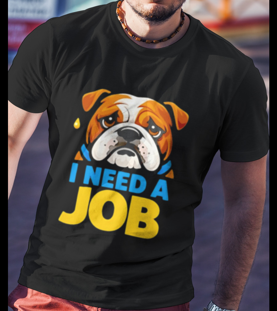 Sad Bulldog I Need A Job Cute Cartoon Bulldog Image T-Shirt