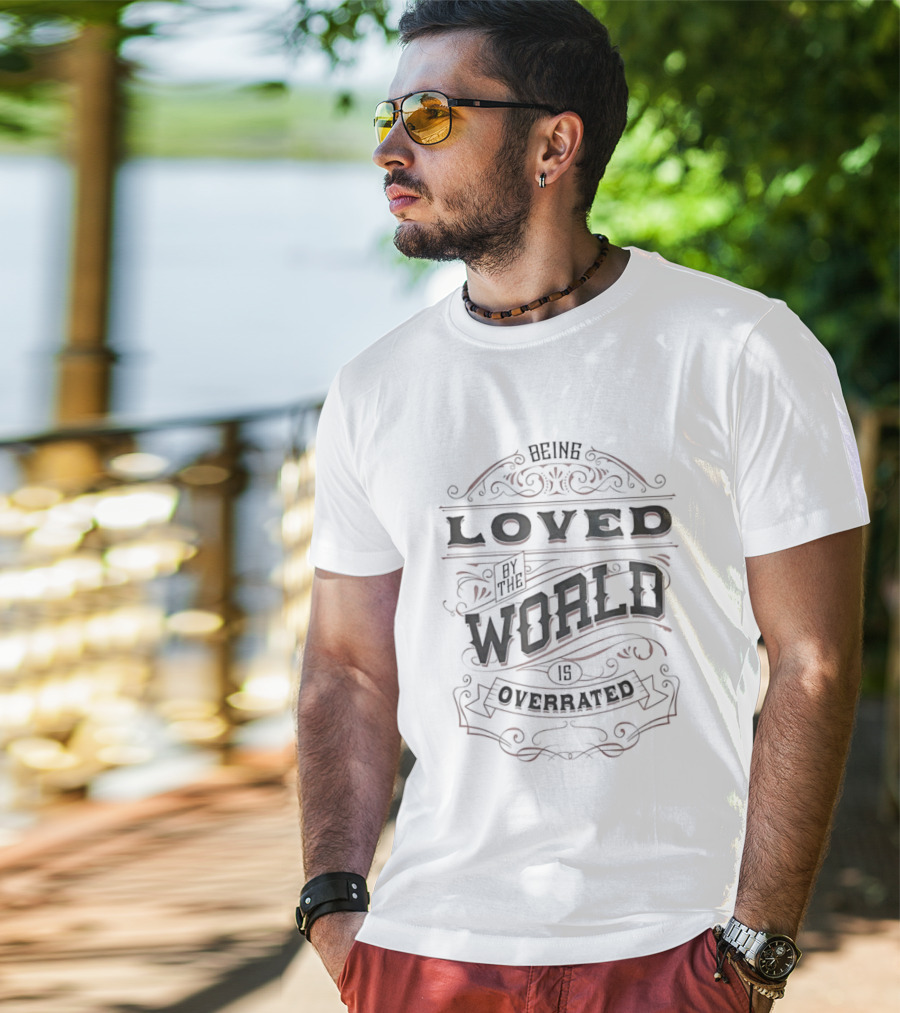 Being Loved By The World Is Overrated Sarcastic Saying T-Shirt