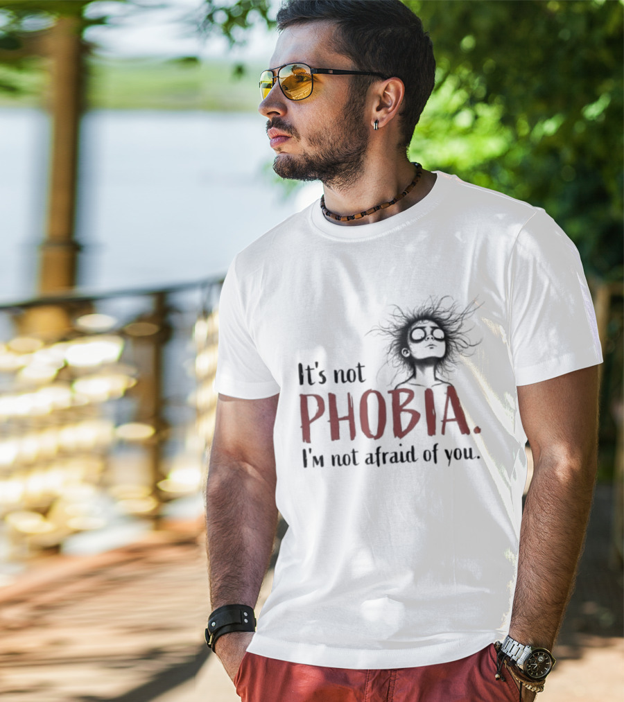 It's Not Phobia I'm Not Afraid Of You Creepy Face T-Shirt