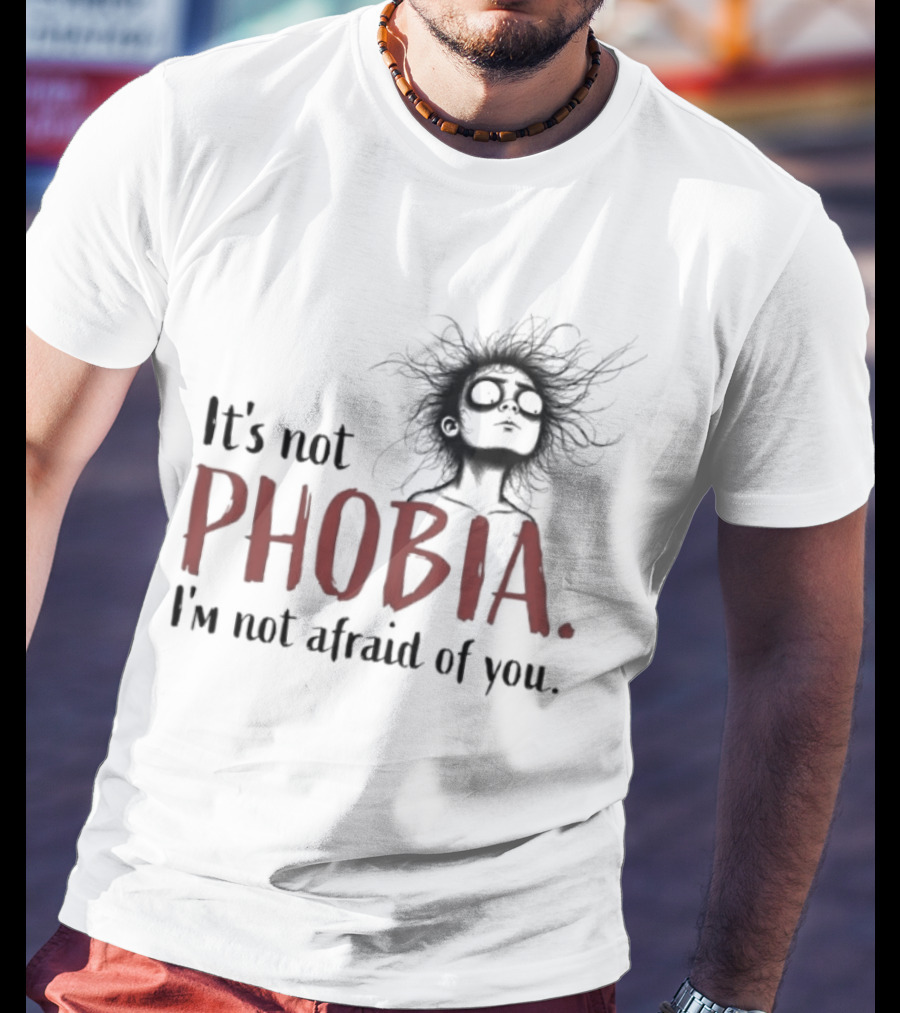 It's Not Phobia I'm Not Afraid Of You Creepy Face T-Shirt