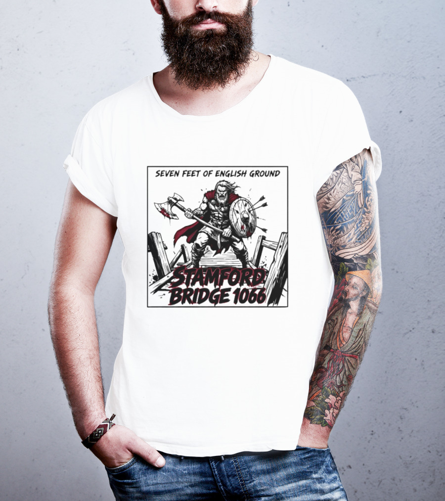 Seven Feet Of English Ground Stamford Bridge 1066 Viking Warrior T-Shirt