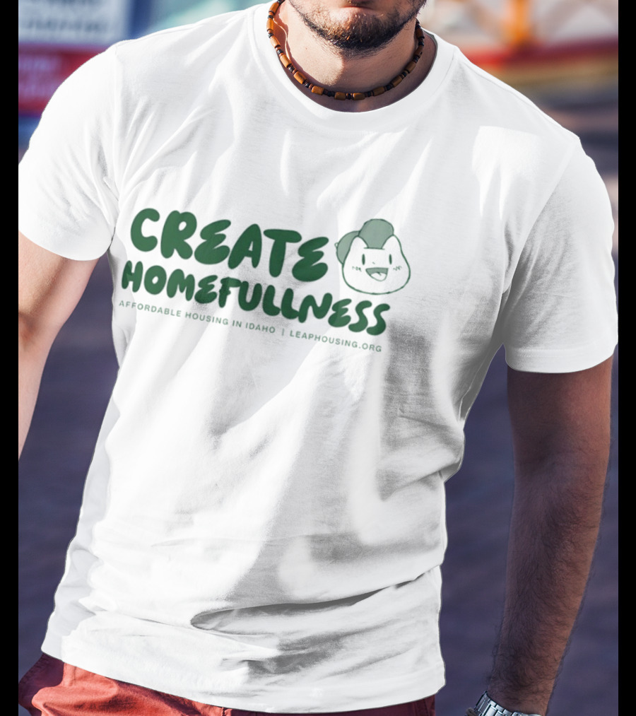 CREATE HOMEFULLNESS Affordable Housing In Idaho LeapHousing.org T-Shirt