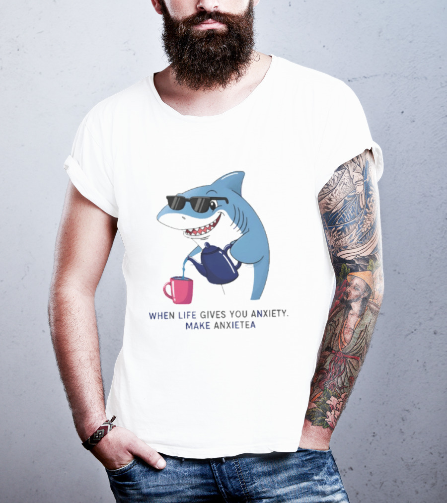 Shark With Sunglasses Pouring Tea When Life Gives You Anxiety Make Anxietea T-Shirt