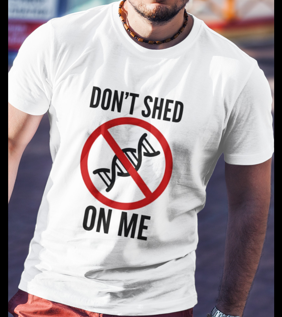 Don't Shed On Me DNA Genetics Science Conceptual Humor T-Shirt