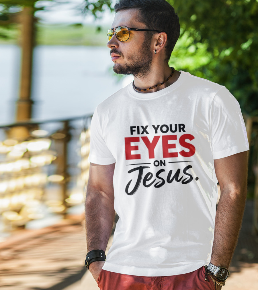 Fix Your Eyes On Jesus Christian Faith Encouragement T-Shirt