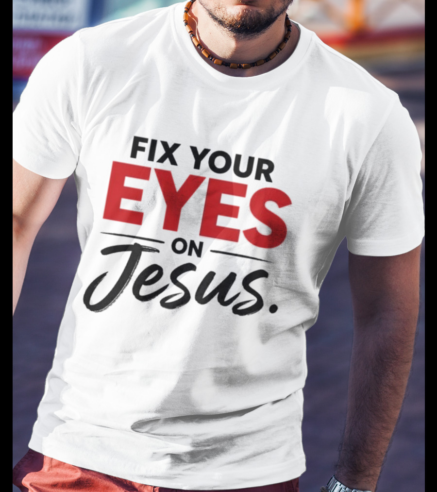Fix Your Eyes On Jesus Christian Faith Encouragement T-Shirt