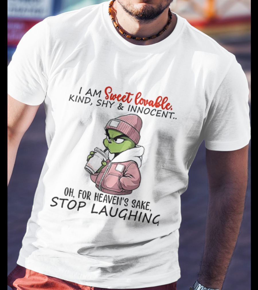 I Am Sweet Lovable Kind Shy Innocent Grinch Oh For Heaven's Sake Stop Laughing T-Shirt