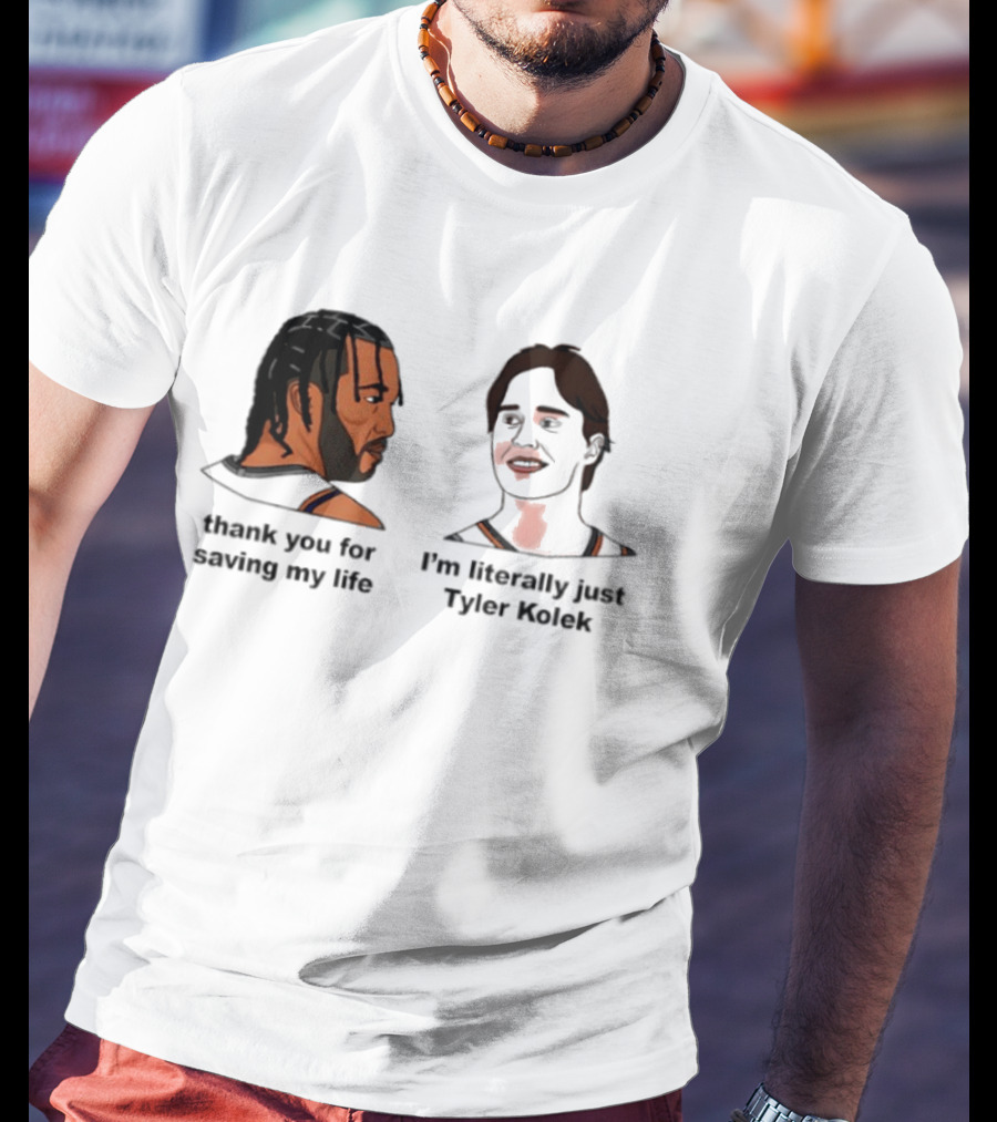 Thank You For Saving My Life I'm Literally Just Tyler Kolek T-Shirt