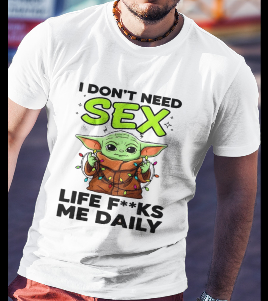 I Dont Need Sex Life F***s Me Daily Baby Yoda Christmas Lights T-Shirt