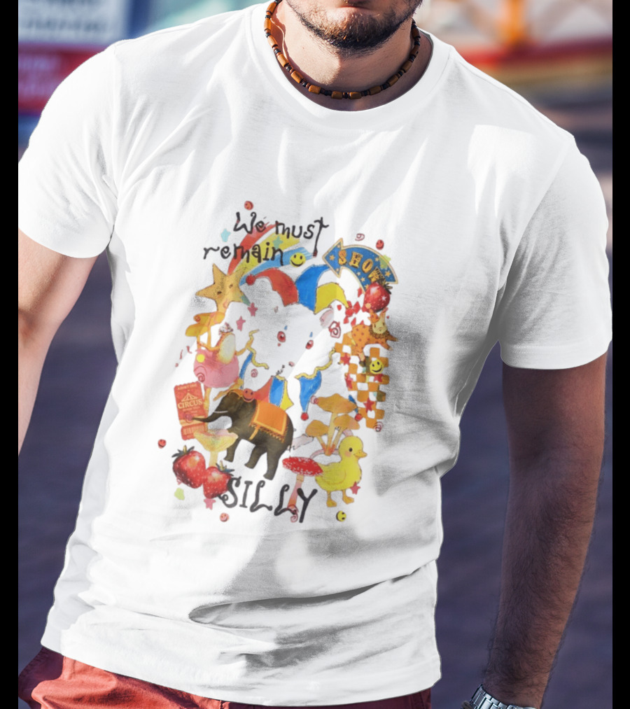 We Must Remain Silly Circus Show Whimsical Fun T-Shirt
