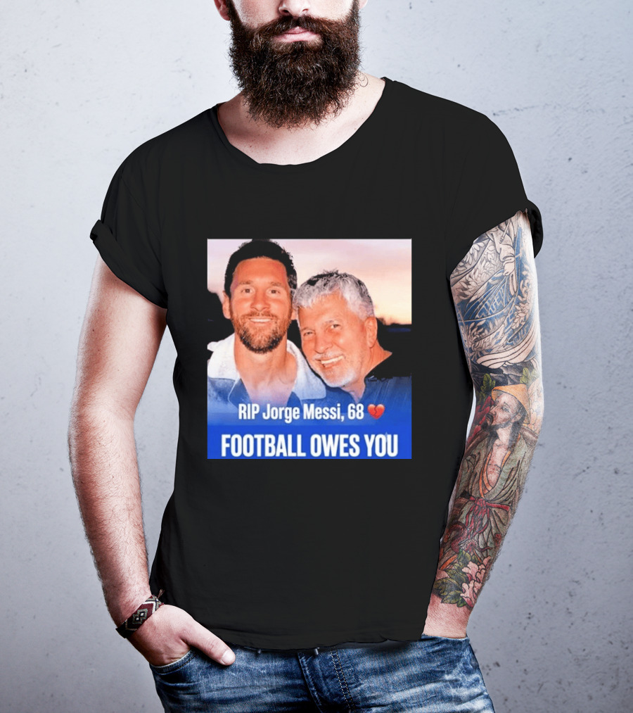 RIP Jorge Messi 68 Football Owes You Memorial 1958 2026 T-Shirt
