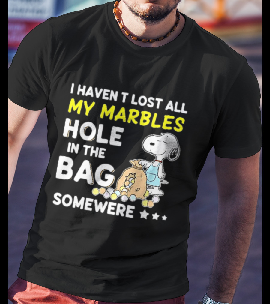 Classic Snoopy I Haven't Lost All My Marbles Hole In The Bag Somewhere T-Shirt
