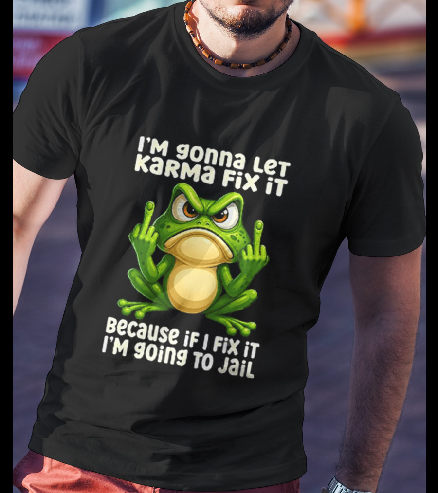 I'm Gonna Let Karma Fix It Frog I'm Going To Jail T-Shirt