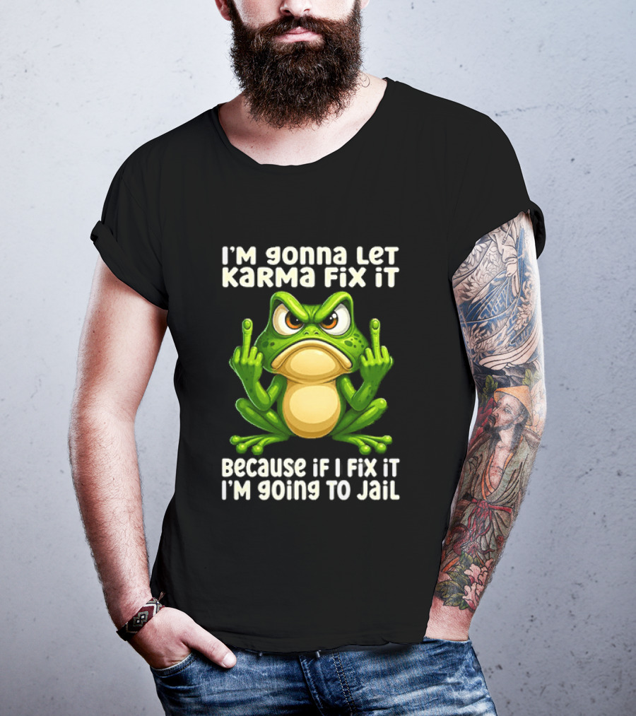 I'm Gonna Let Karma Fix It Frog I'm Going To Jail T-Shirt