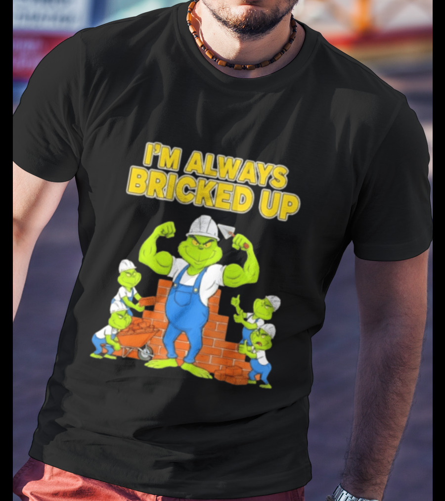 I'm Always Bricked Up Grinch Strong Construction Worker T-Shirt