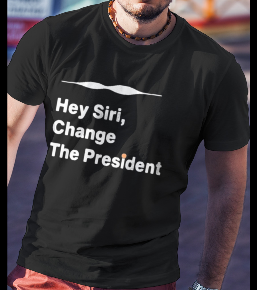 Hey Siri Change The President Political Humor T-Shirt