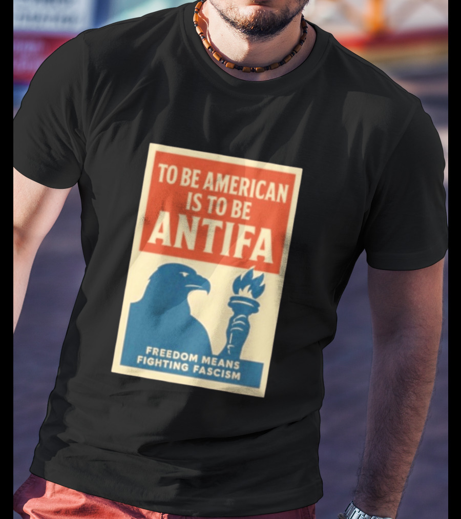 To Be American Is To Be Antifa Freedom Means Fighting Fascism Eagle Torch T-Shirt