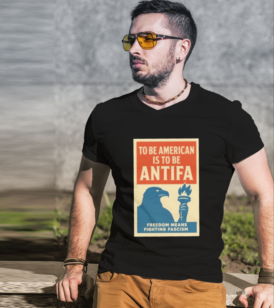 To Be American Is To Be Antifa Freedom Means Fighting Fascism Eagle Torch T-Shirt