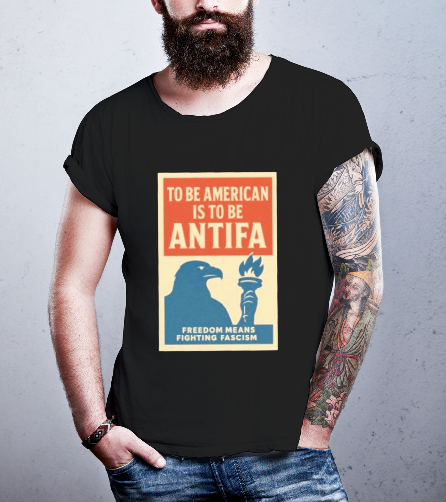 To Be American Is To Be Antifa Freedom Means Fighting Fascism Eagle Torch T-Shirt