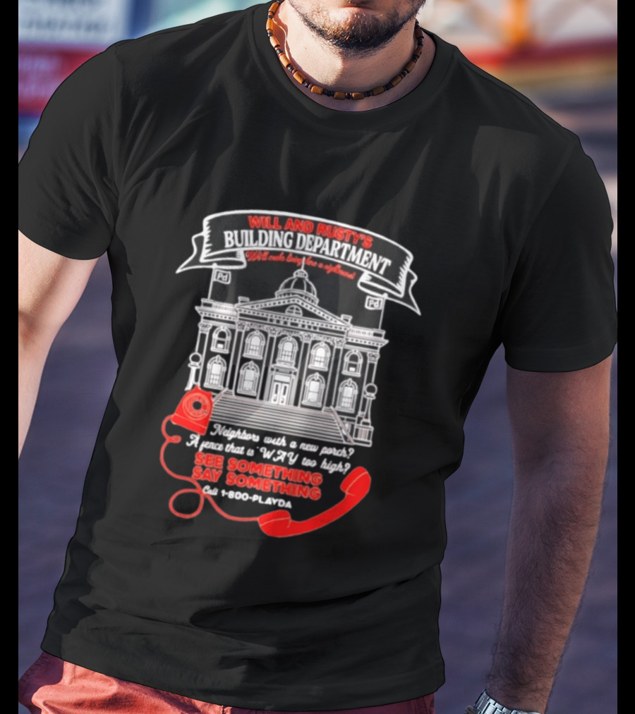Will And Rusty's Building Department Nightmare Neighbors Say Something T-Shirt