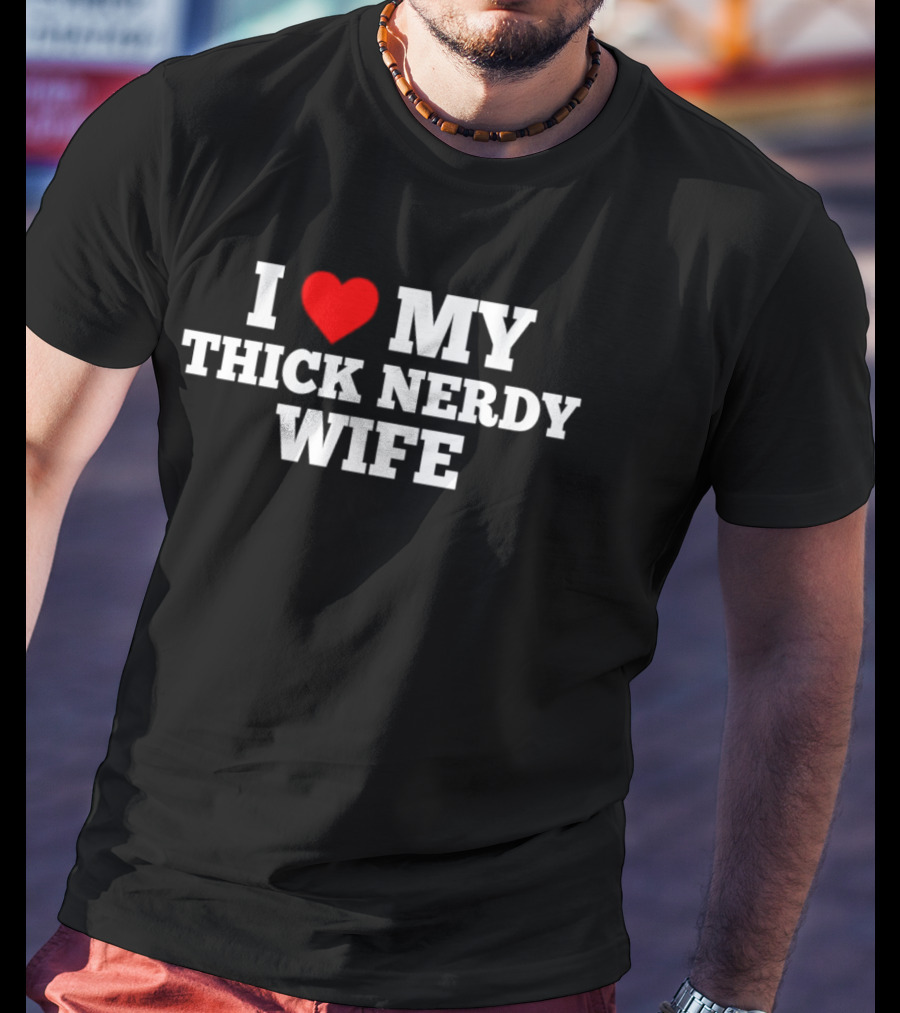 I Love My Thick Nerdy Wife T-Shirt