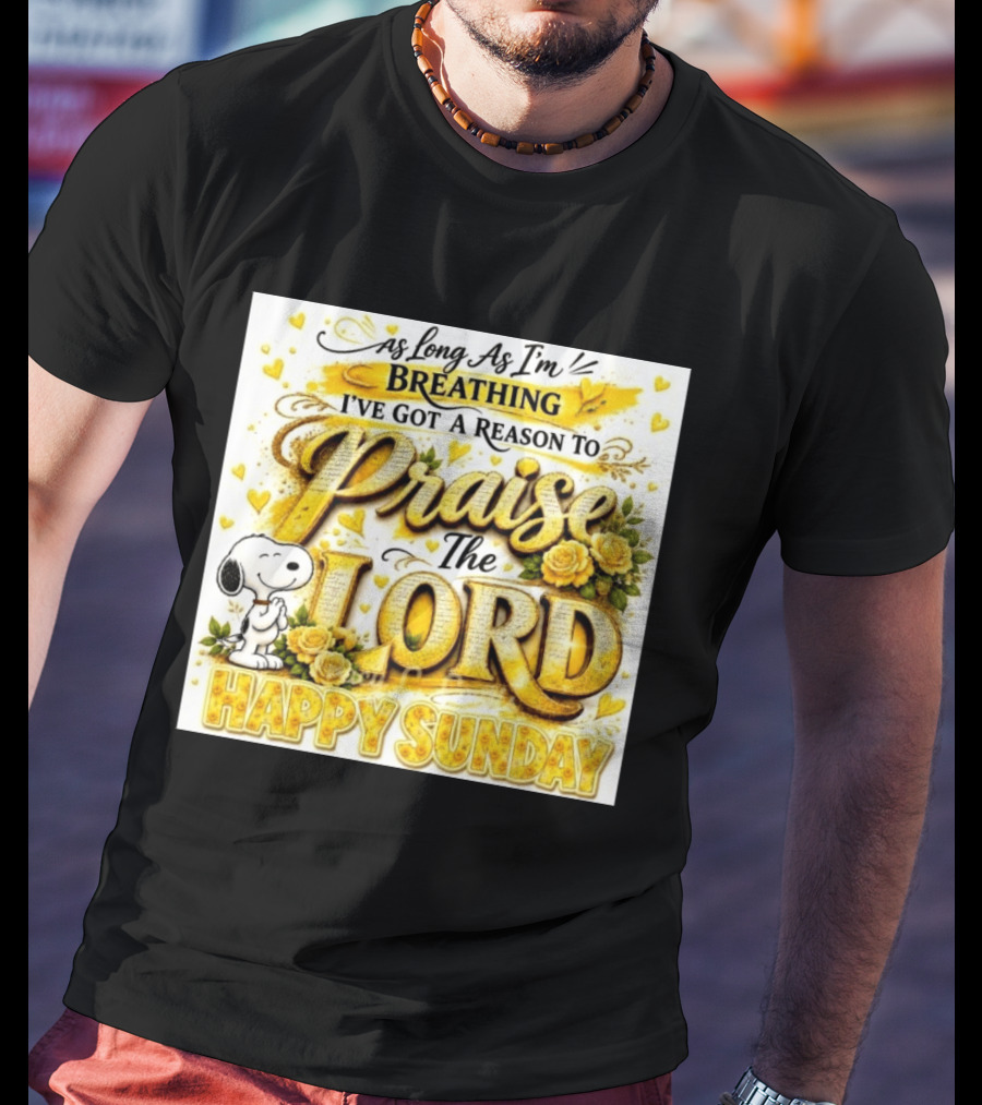 As Long As I'm Breathing I've Got A Reason To Praise The Lord Happy Sunday Snoopy T-Shirt