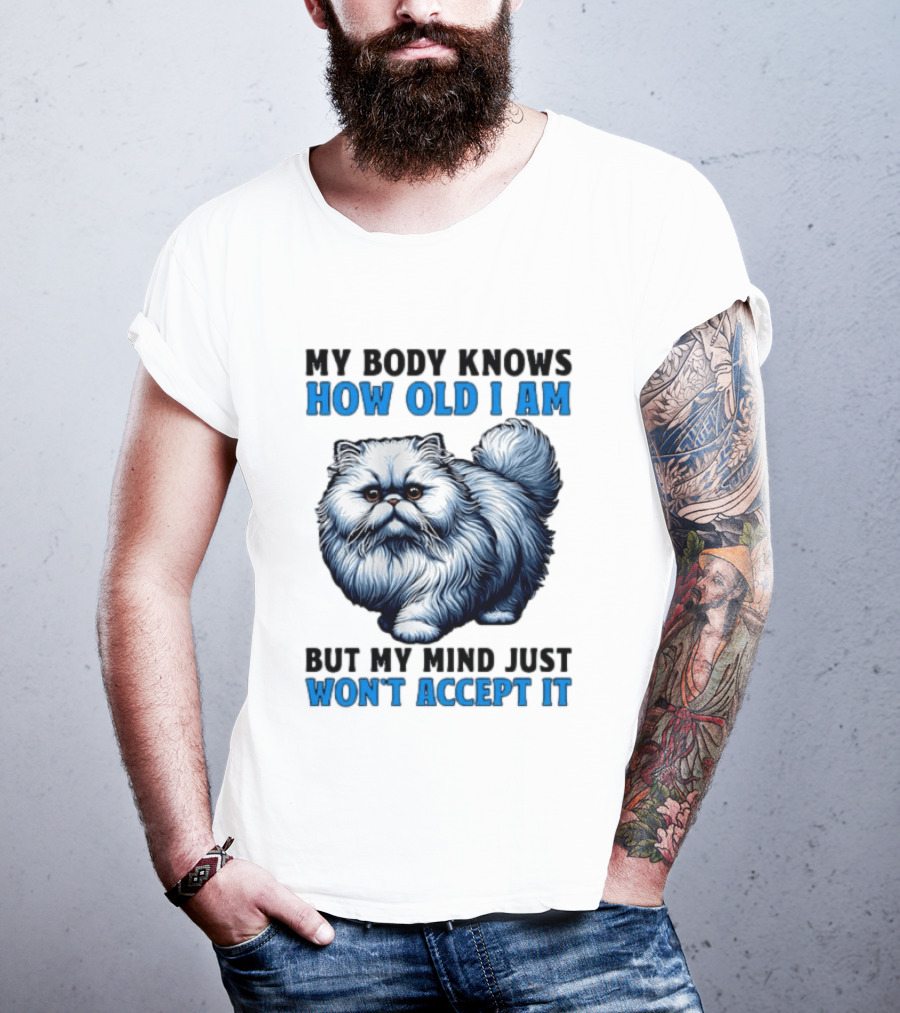 My Body Knows How Old I Am Cat My Mind Just Won't Accept It T-Shirt