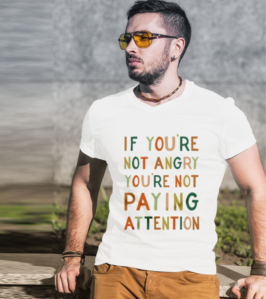 If Youre Not Angry Youre Not Paying Attention Bold Social Awareness Trend T-Shirt