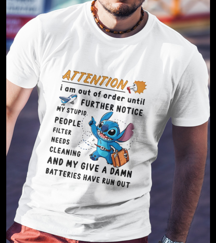 ATTENTION I Am Out Of Order Until Further Notice Stitch Stupid People Filter Needs Cleaning Batteries Ran Out T-Shirt