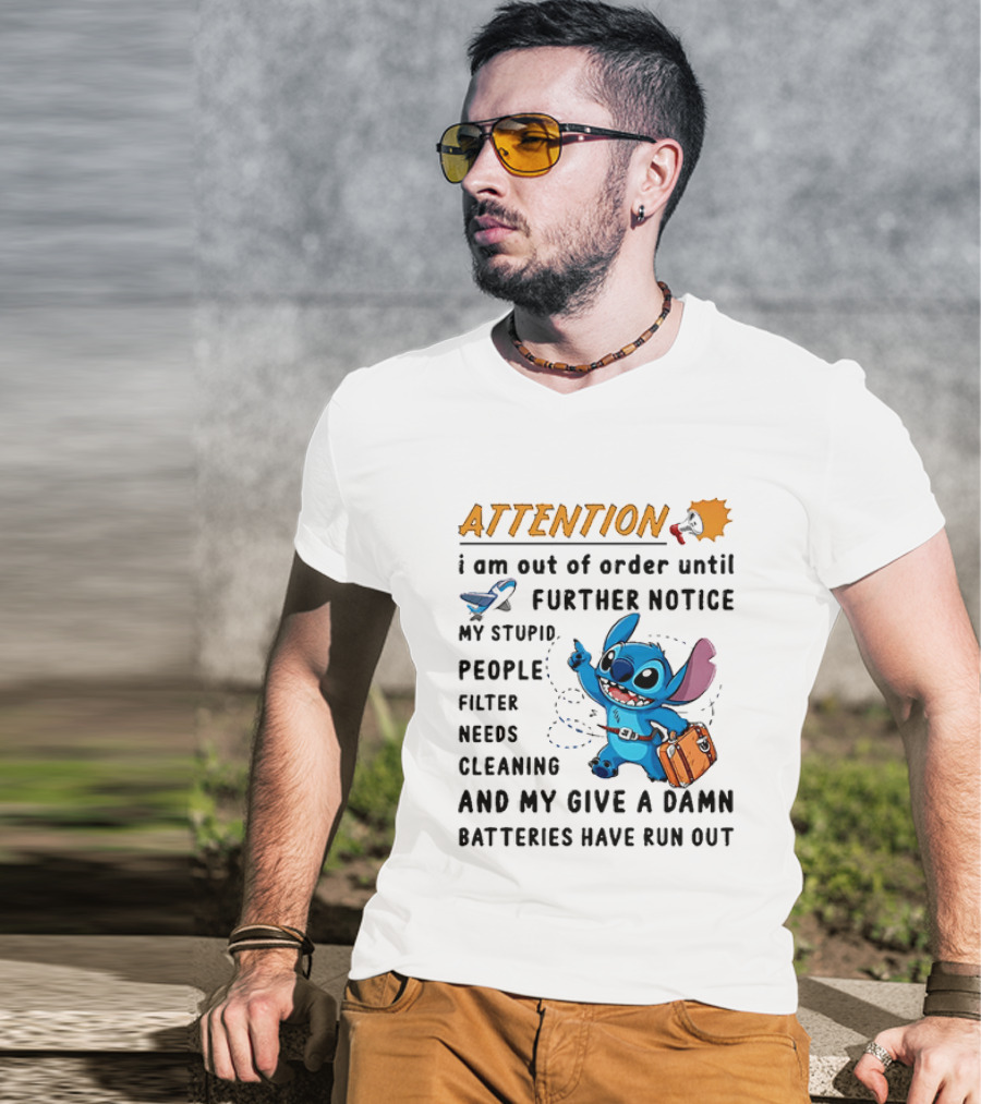 ATTENTION I Am Out Of Order Until Further Notice Stitch Stupid People Filter Needs Cleaning Batteries Ran Out T-Shirt
