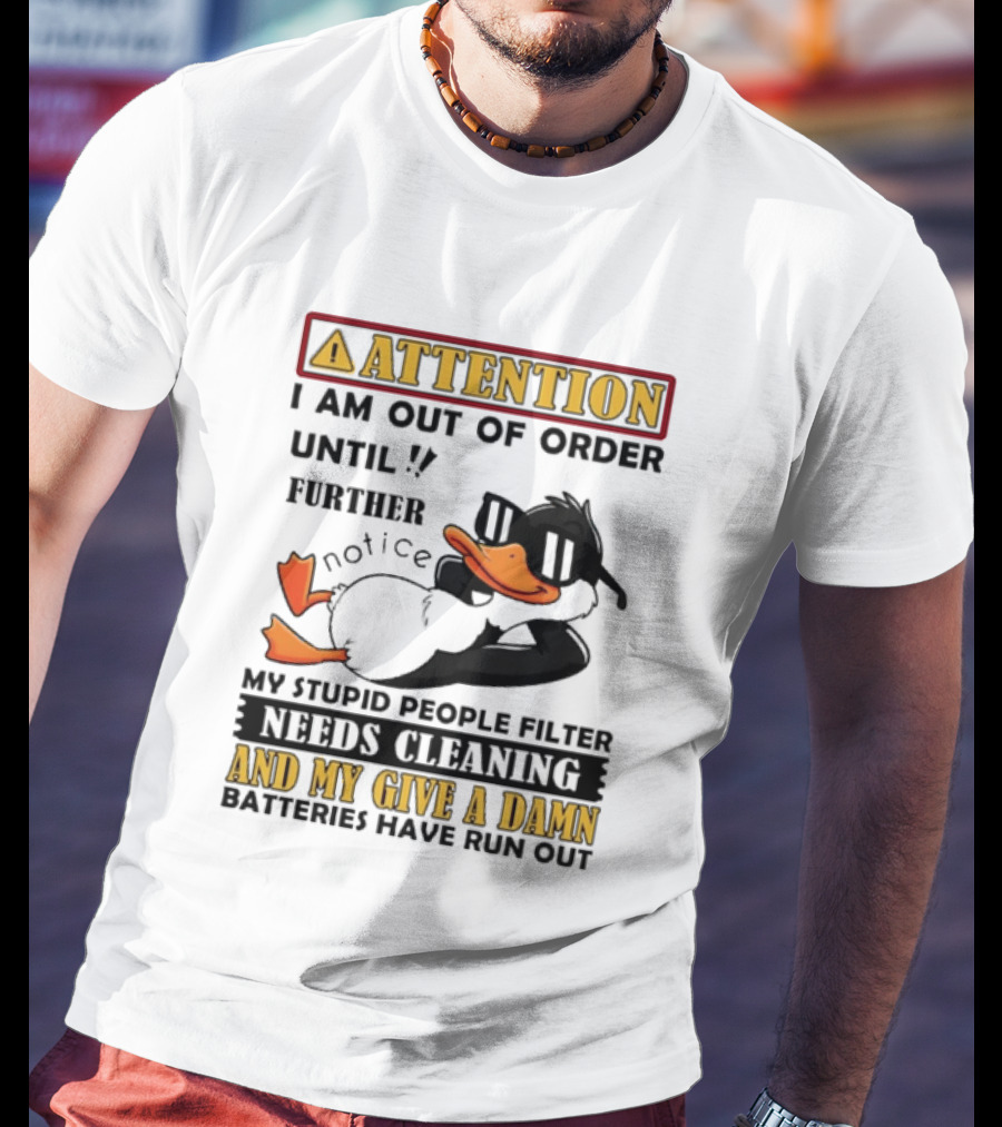 Attention I Am Out Of Order Until Further Notice Duck My Stupid People Filter Needs Cleaning And My Give A Damn Batteries Have Run Out T-Shirt