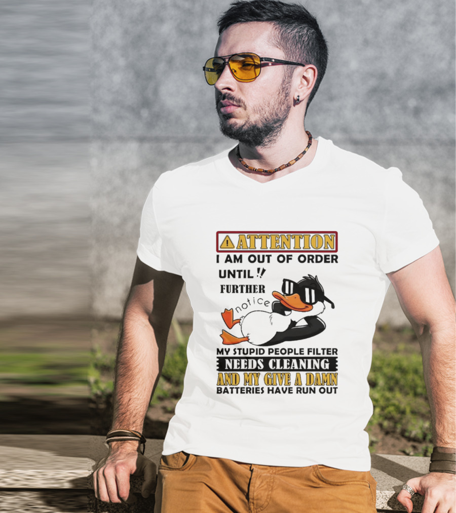 Attention I Am Out Of Order Until Further Notice Duck My Stupid People Filter Needs Cleaning And My Give A Damn Batteries Have Run Out T-Shirt