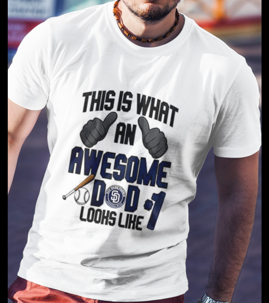 San Diego Padres Father Day This Is What An Awesome Dad Looks Like T-Shirt