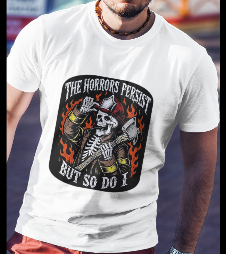 The Horrors Persist But So Do I Firefighter Skeleton Axe Flames T-Shirt