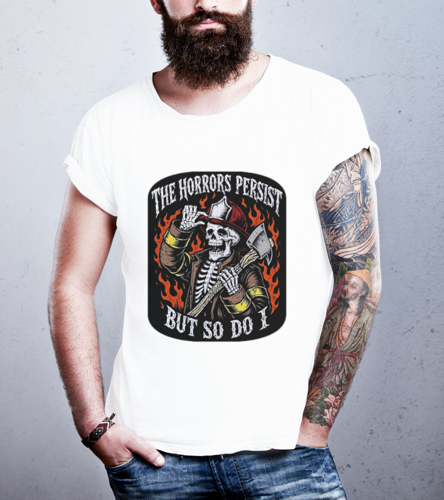The Horrors Persist But So Do I Firefighter Skeleton Axe Flames T-Shirt