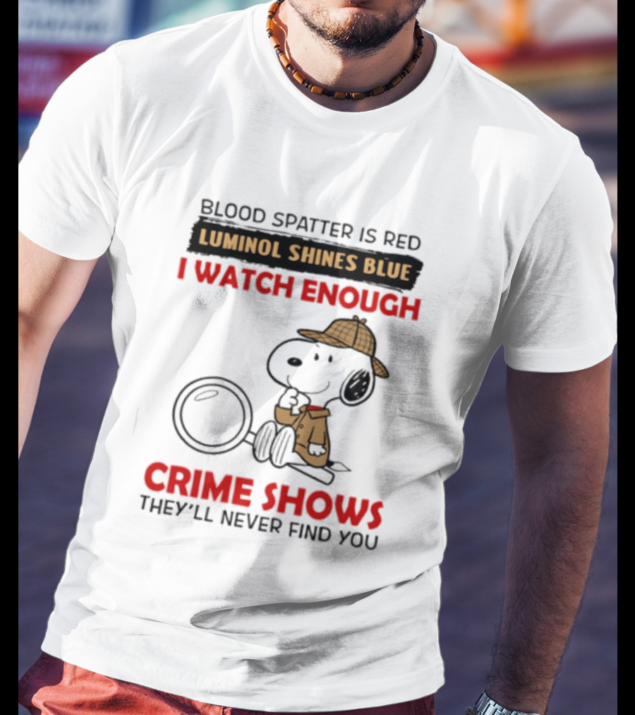 Snoopy Blood Spatter Is Red Luminol Shines Blue I Enough Crime Shows They'll Never Find You T-Shirt