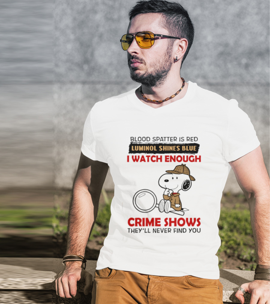 Snoopy Blood Spatter Is Red Luminol Shines Blue I Enough Crime Shows They'll Never Find You T-Shirt