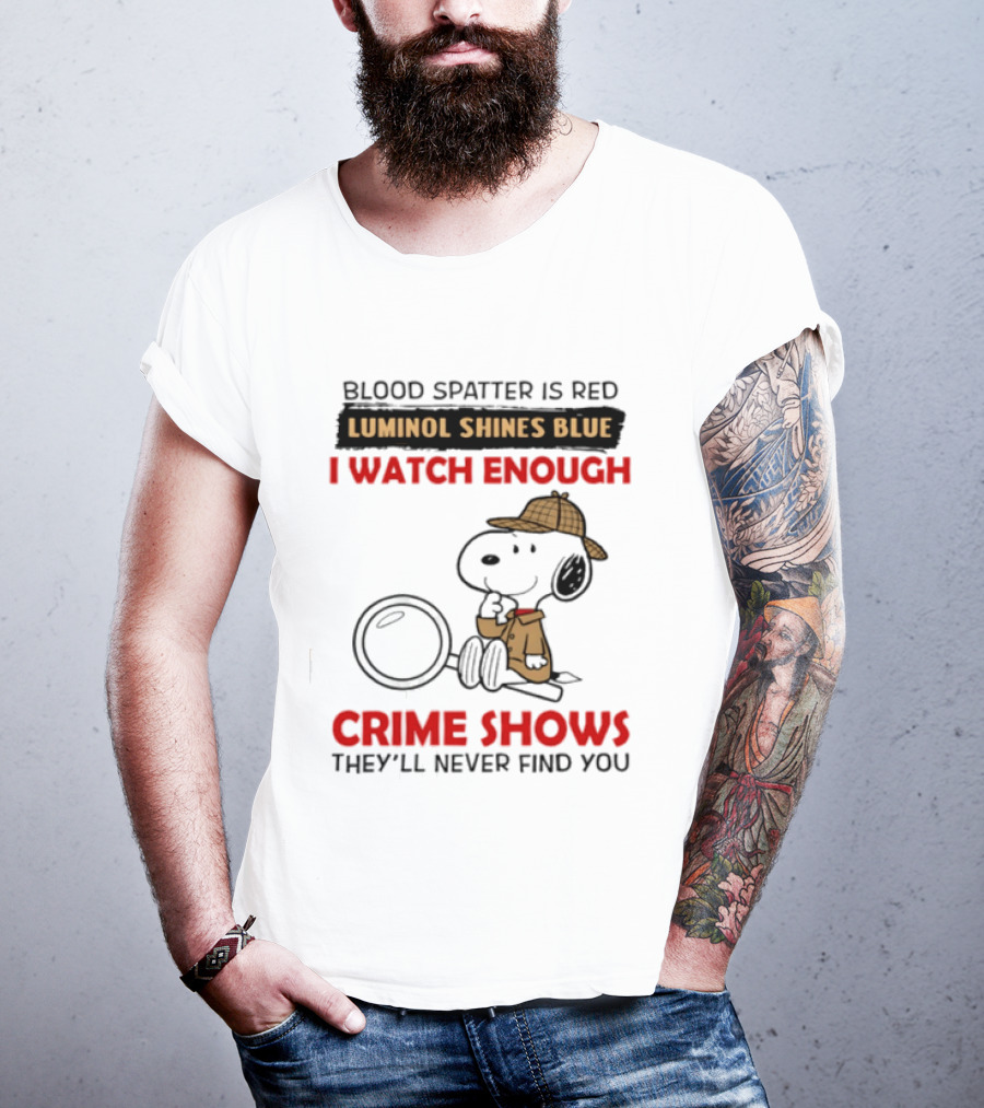 Snoopy Blood Spatter Is Red Luminol Shines Blue I Enough Crime Shows They'll Never Find You T-Shirt