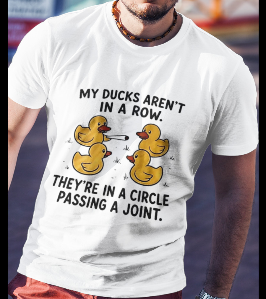 My Ducks Aren't In A Row They're In A Circle Passing A Joint Four Yellow Rubber Cartoon Birds Smoking T-Shirt